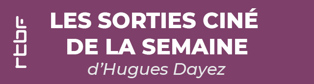 Les sorties Cinéma de la semaine